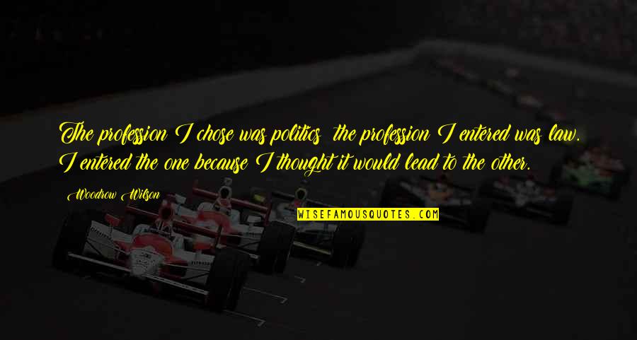 I Chose You Because Quotes By Woodrow Wilson: The profession I chose was politics; the profession