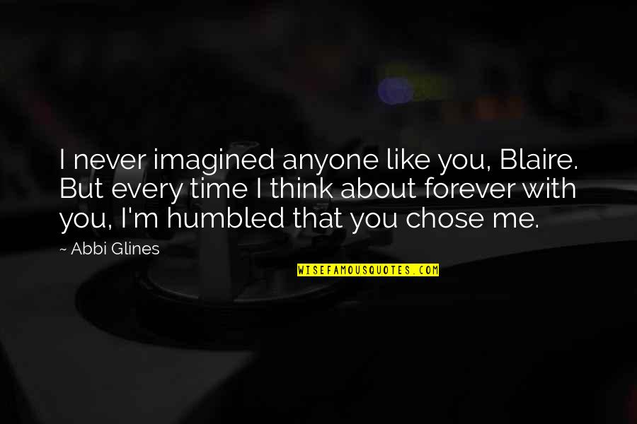I Chose You Quotes By Abbi Glines: I never imagined anyone like you, Blaire. But I Chose You Quotes By Abbi Glines: I never imagined anyone like you, Blaire. But