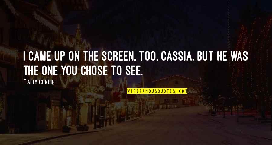 I Chose You Quotes By Ally Condie: I came up on the screen, too, Cassia.