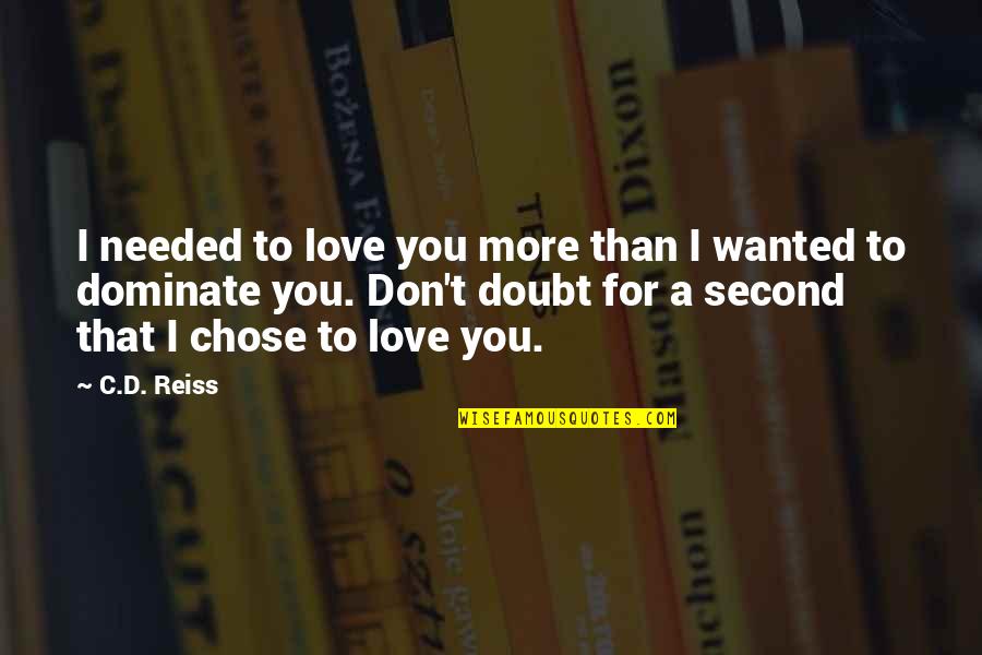 I Chose You Quotes By C.D. Reiss: I needed to love you more than I I Chose You Quotes By C.D. Reiss: I needed to love you more than I