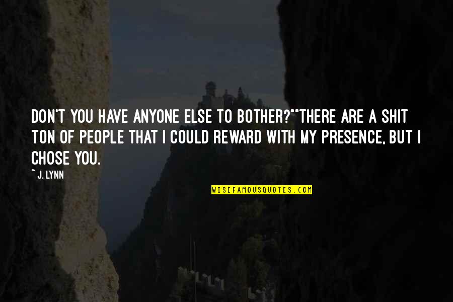 I Chose You Quotes By J. Lynn: Don't you have anyone else to bother?""There are I Chose You Quotes By J. Lynn: Don't you have anyone else to bother?""There are