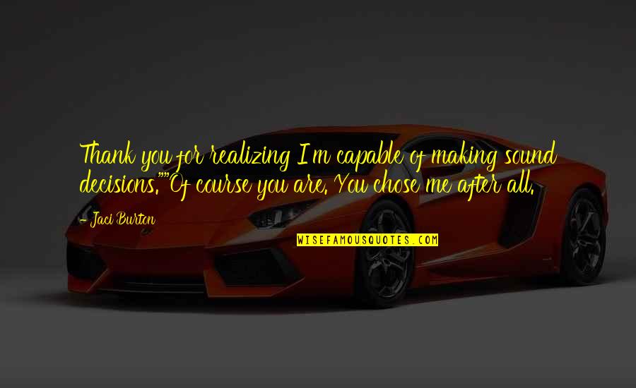 I Chose You Quotes By Jaci Burton: Thank you for realizing I'm capable of making I Chose You Quotes By Jaci Burton: Thank you for realizing I'm capable of making