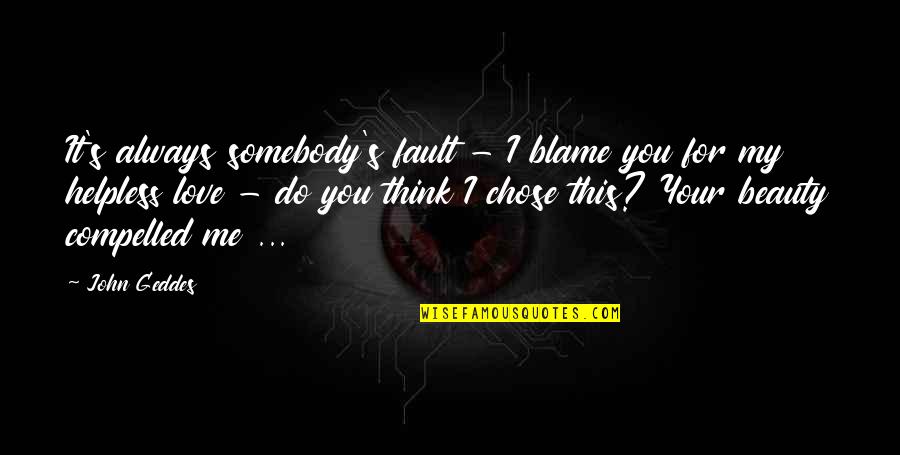I Chose You Quotes By John Geddes: It's always somebody's fault - I blame you I Chose You Quotes By John Geddes: It's always somebody's fault - I blame you