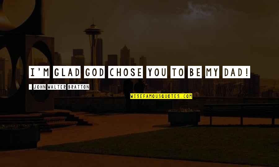 I Chose You Quotes By John Walter Bratton: I'm glad God chose you to be my I Chose You Quotes By John Walter Bratton: I'm glad God chose you to be my