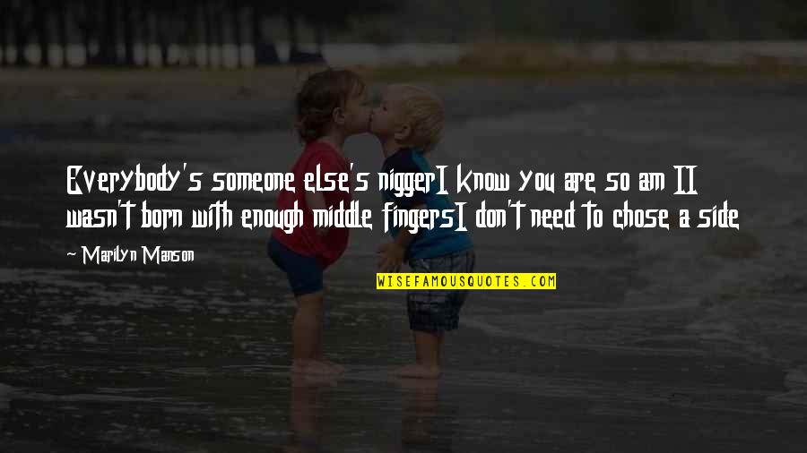 I Chose You Quotes By Marilyn Manson: Everybody's someone else's niggerI know you are so I Chose You Quotes By Marilyn Manson: Everybody's someone else's niggerI know you are so