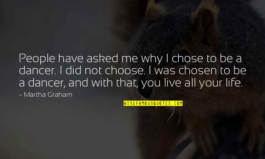 I Chose You Quotes By Martha Graham: People have asked me why I chose to I Chose You Quotes By Martha Graham: People have asked me why I chose to