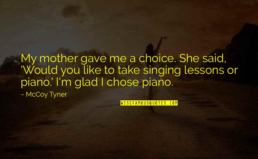 I Chose You Quotes By McCoy Tyner: My mother gave me a choice. She said, I Chose You Quotes By McCoy Tyner: My mother gave me a choice. She said,