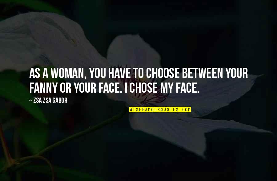 I Chose You Quotes By Zsa Zsa Gabor: As a woman, you have to choose between