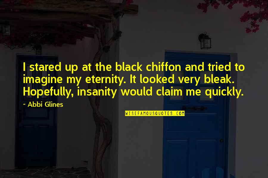 I Claim It Quotes By Abbi Glines: I stared up at the black chiffon and I Claim It Quotes By Abbi Glines: I stared up at the black chiffon and