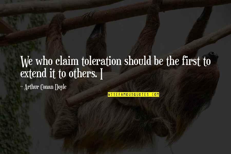 I Claim It Quotes By Arthur Conan Doyle: We who claim toleration should be the first
