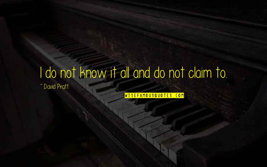 I Claim It Quotes By David Pratt: I do not know it all and do