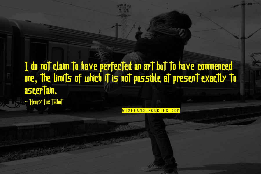 I Claim It Quotes By Henry Fox Talbot: I do not claim to have perfected an
