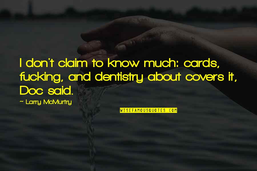 I Claim It Quotes By Larry McMurtry: I don't claim to know much: cards, fucking, I Claim It Quotes By Larry McMurtry: I don't claim to know much: cards, fucking,