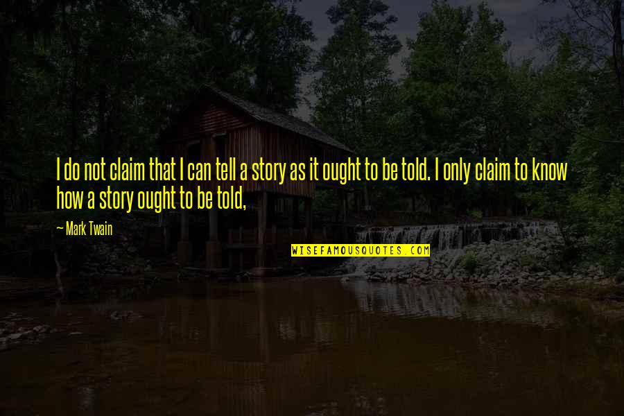 I Claim It Quotes By Mark Twain: I do not claim that I can tell