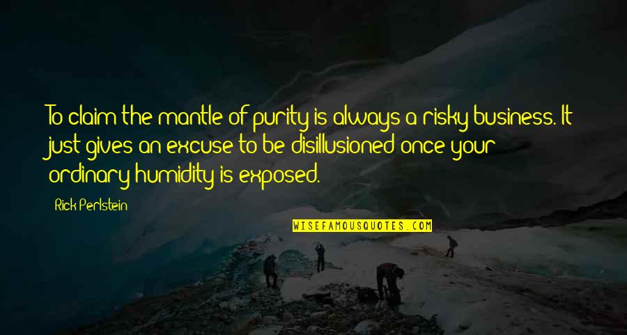 I Claim It Quotes By Rick Perlstein: To claim the mantle of purity is always I Claim It Quotes By Rick Perlstein: To claim the mantle of purity is always