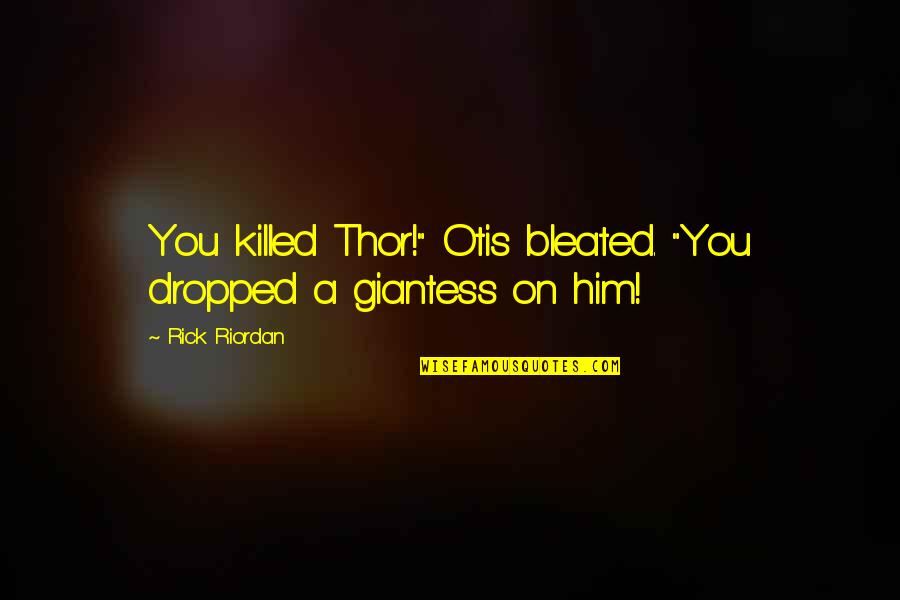 I Claudius Livia Quotes By Rick Riordan: You killed Thor!" Otis bleated. "You dropped a