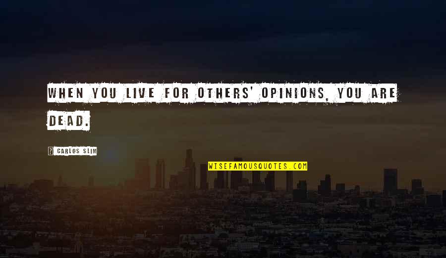 I Clean Up Well Quotes By Carlos Slim: When you live for others' opinions, you are