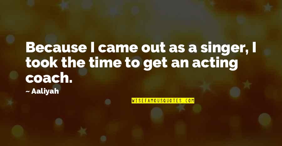 I Coach Because Quotes By Aaliyah: Because I came out as a singer, I