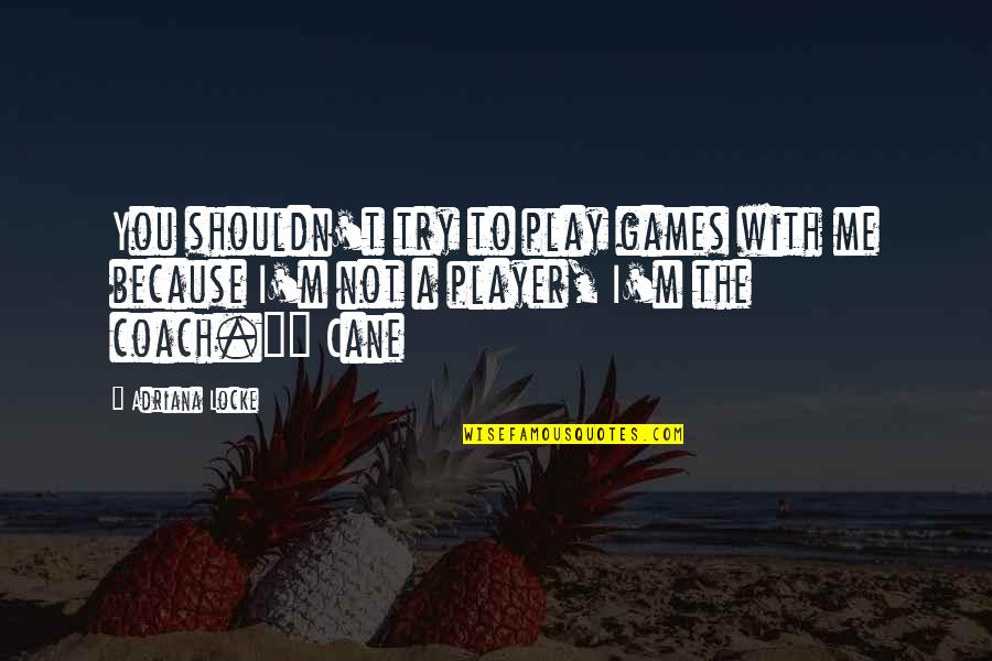 I Coach Because Quotes By Adriana Locke: You shouldn't try to play games with me I Coach Because Quotes By Adriana Locke: You shouldn't try to play games with me
