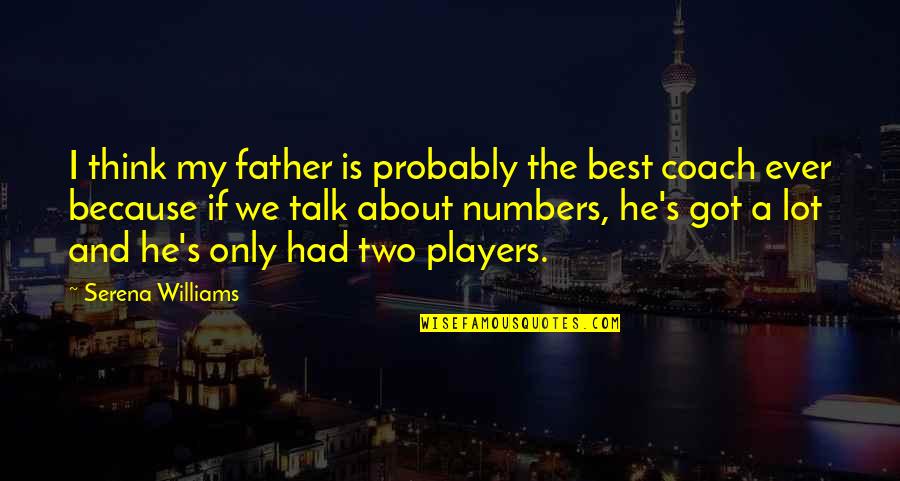 I Coach Because Quotes By Serena Williams: I think my father is probably the best I Coach Because Quotes By Serena Williams: I think my father is probably the best