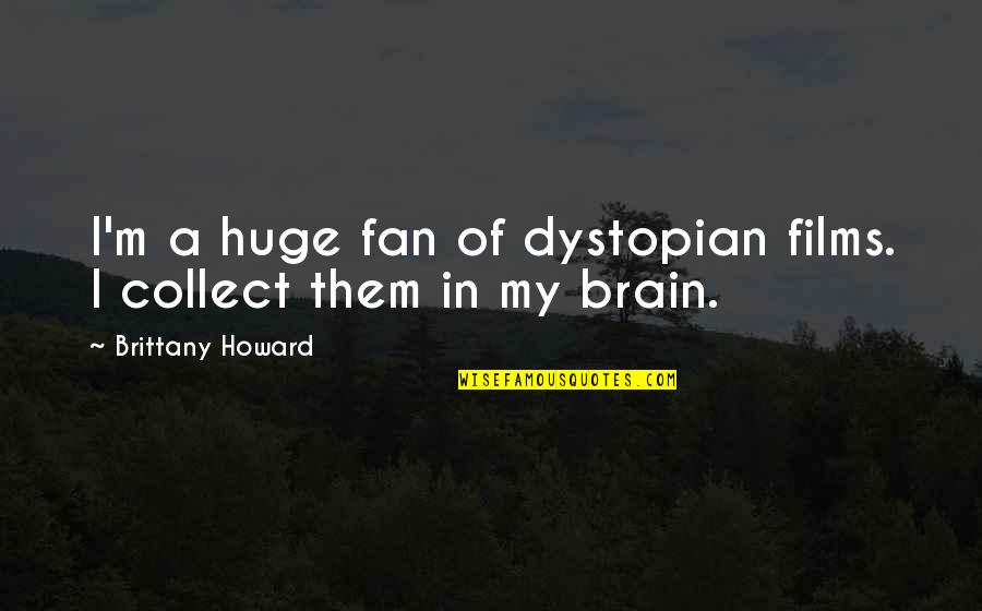 I Collect Quotes By Brittany Howard: I'm a huge fan of dystopian films. I