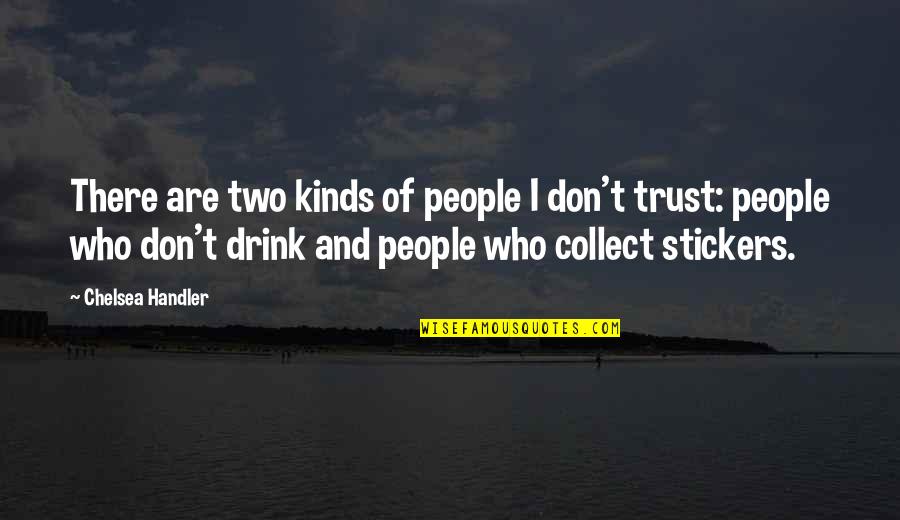 I Collect Quotes By Chelsea Handler: There are two kinds of people I don't