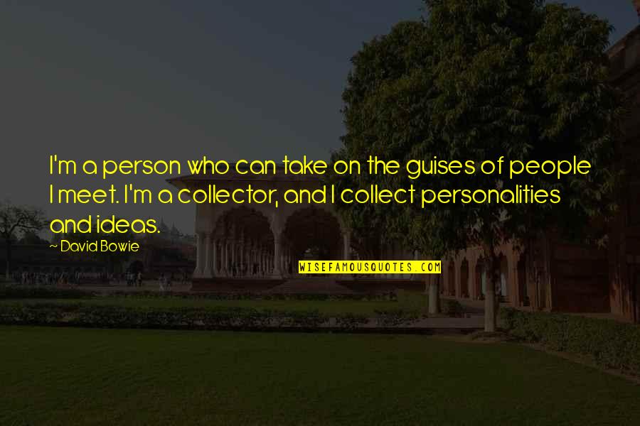 I Collect Quotes By David Bowie: I'm a person who can take on the