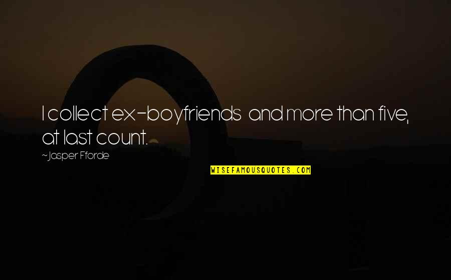 I Collect Quotes By Jasper Fforde: I collect ex-boyfriends and more than five, at