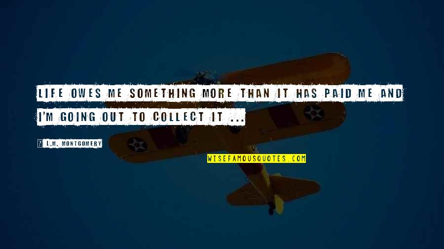 I Collect Quotes By L.M. Montgomery: Life owes me something more than it has