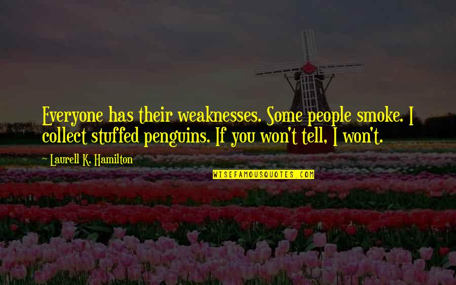 I Collect Quotes By Laurell K. Hamilton: Everyone has their weaknesses. Some people smoke. I