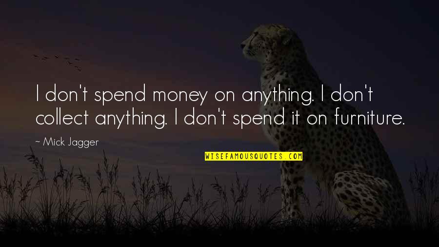 I Collect Quotes By Mick Jagger: I don't spend money on anything. I don't