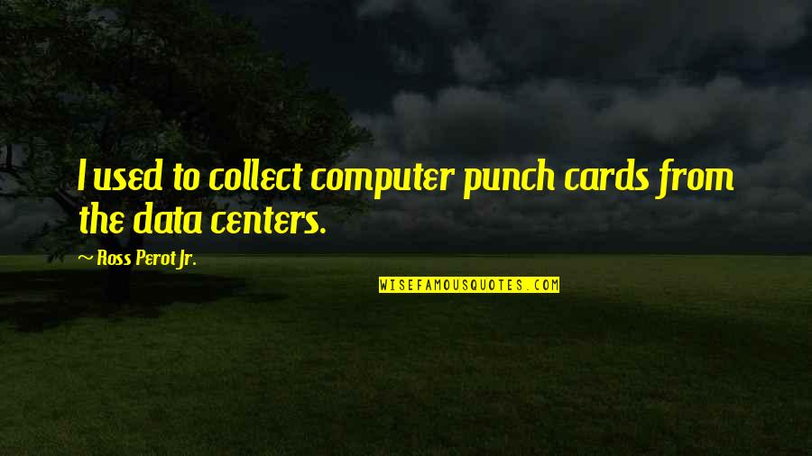 I Collect Quotes By Ross Perot Jr.: I used to collect computer punch cards from