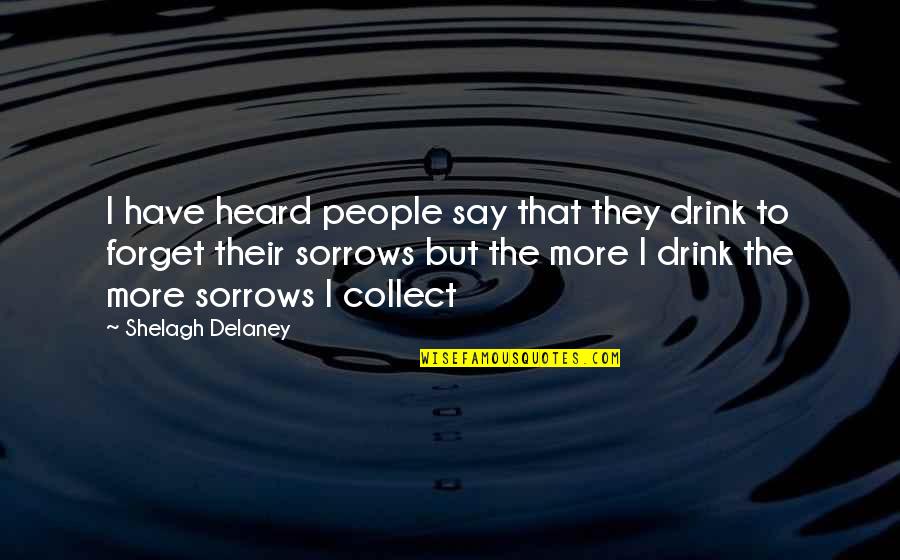 I Collect Quotes By Shelagh Delaney: I have heard people say that they drink