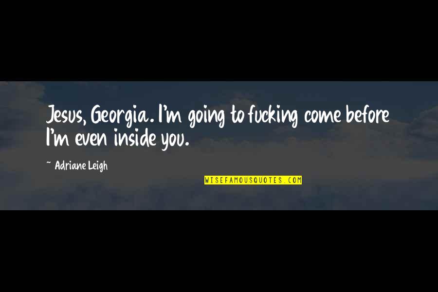 I Come Before You Quotes By Adriane Leigh: Jesus, Georgia. I'm going to fucking come before