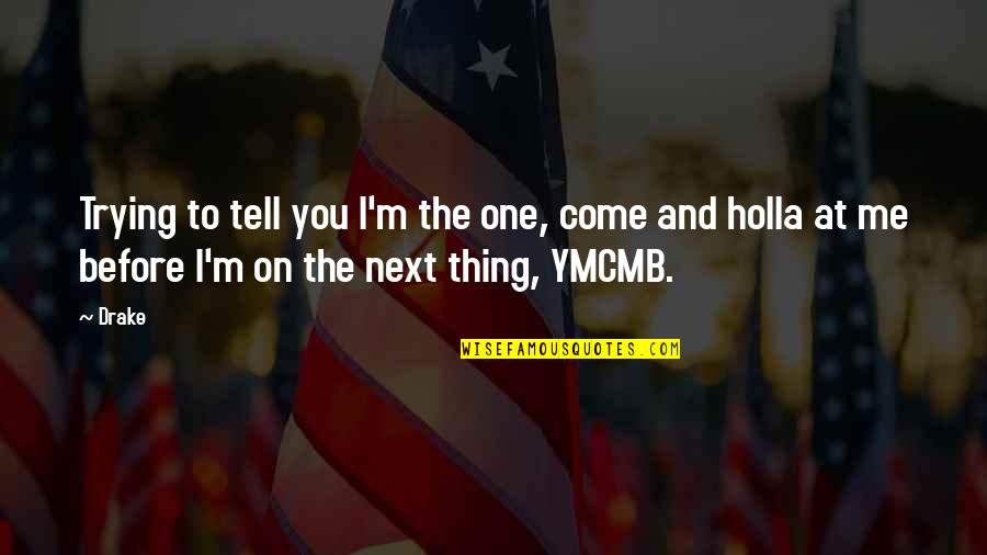 I Come Before You Quotes By Drake: Trying to tell you I'm the one, come