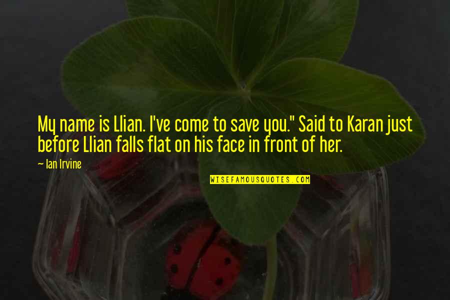 I Come Before You Quotes By Ian Irvine: My name is Llian. I've come to save I Come Before You Quotes By Ian Irvine: My name is Llian. I've come to save