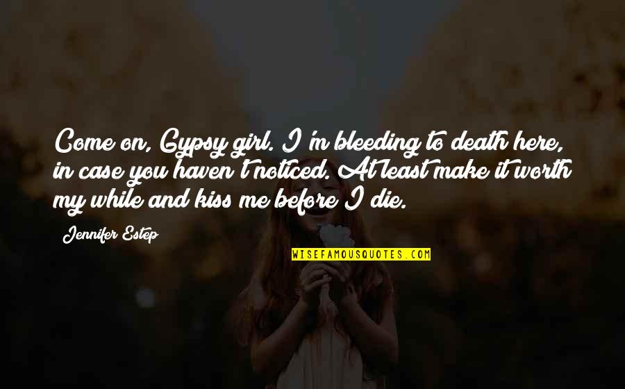 I Come Before You Quotes By Jennifer Estep: Come on, Gypsy girl. I'm bleeding to death I Come Before You Quotes By Jennifer Estep: Come on, Gypsy girl. I'm bleeding to death