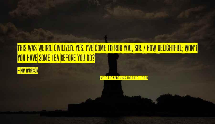 I Come Before You Quotes By Kim Harrison: This was weird, civilized. Yes, I've come to I Come Before You Quotes By Kim Harrison: This was weird, civilized. Yes, I've come to