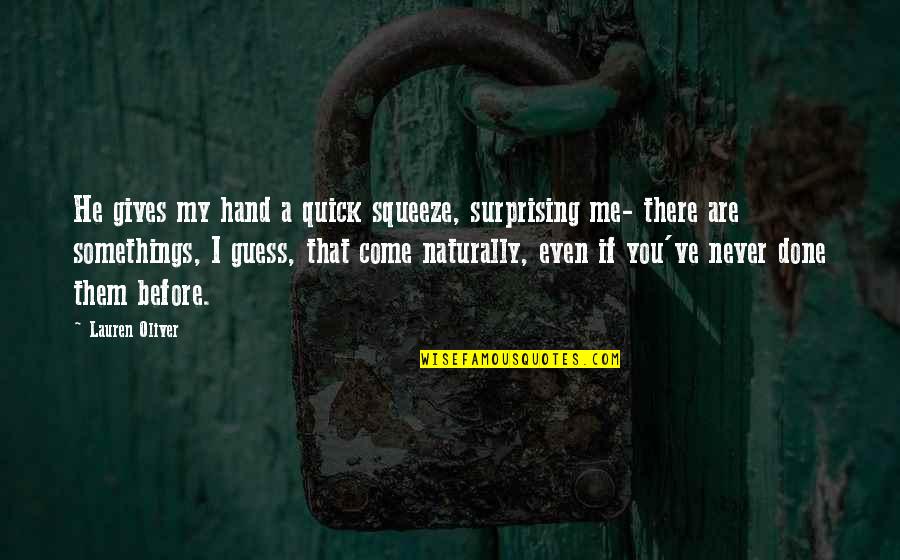 I Come Before You Quotes By Lauren Oliver: He gives my hand a quick squeeze, surprising I Come Before You Quotes By Lauren Oliver: He gives my hand a quick squeeze, surprising