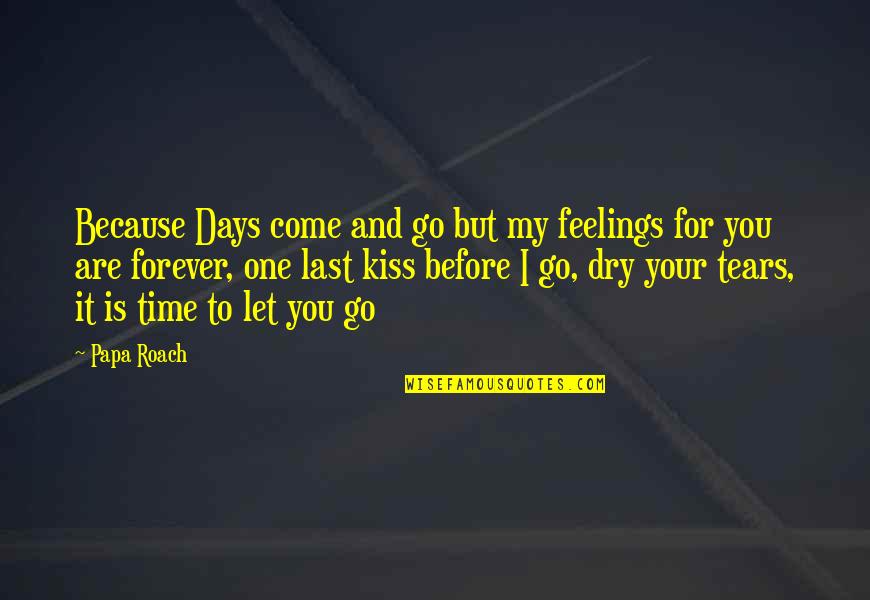 I Come Before You Quotes By Papa Roach: Because Days come and go but my feelings I Come Before You Quotes By Papa Roach: Because Days come and go but my feelings