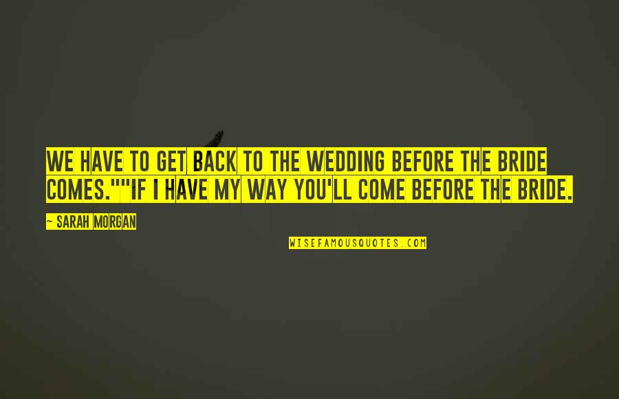 I Come Before You Quotes By Sarah Morgan: We have to get back to the wedding I Come Before You Quotes By Sarah Morgan: We have to get back to the wedding
