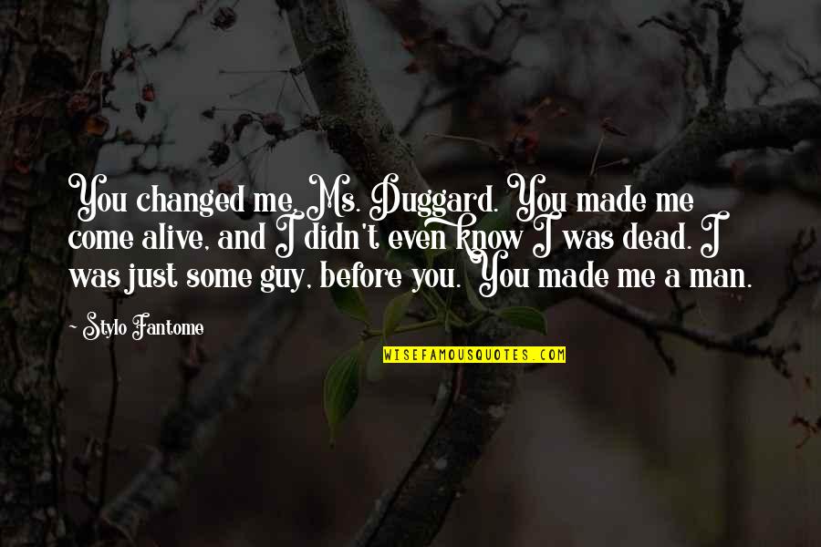 I Come Before You Quotes By Stylo Fantome: You changed me, Ms. Duggard. You made me I Come Before You Quotes By Stylo Fantome: You changed me, Ms. Duggard. You made me