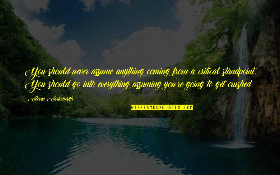 I Coming To Get You Quotes By Steven Soderbergh: You should never assume anything coming from a I Coming To Get You Quotes By Steven Soderbergh: You should never assume anything coming from a