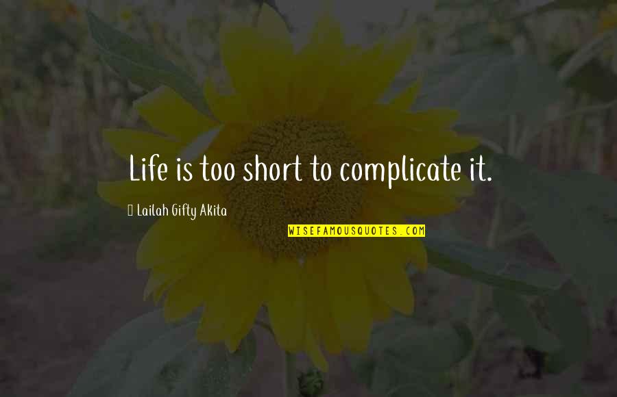 I Complicate My Life Quotes By Lailah Gifty Akita: Life is too short to complicate it.