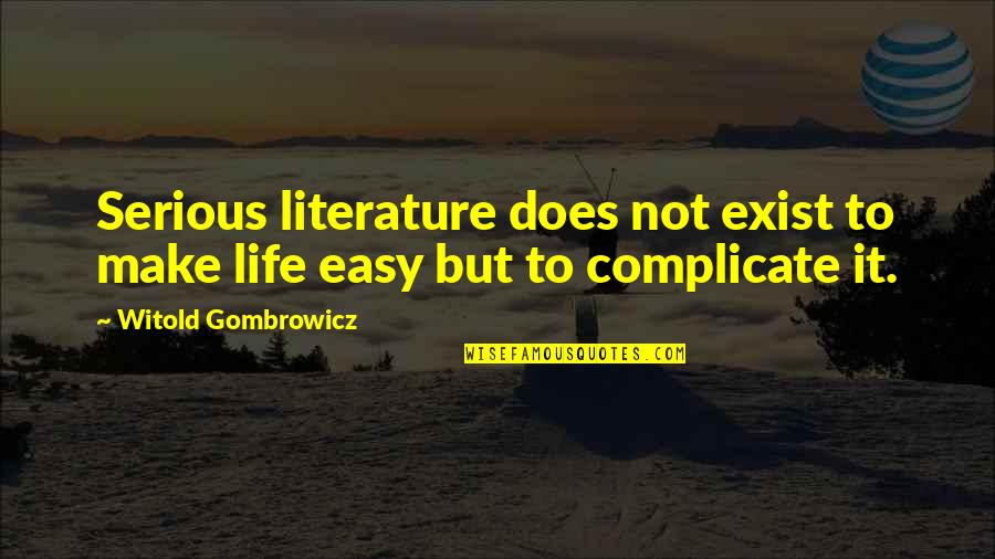 I Complicate My Life Quotes By Witold Gombrowicz: Serious literature does not exist to make life