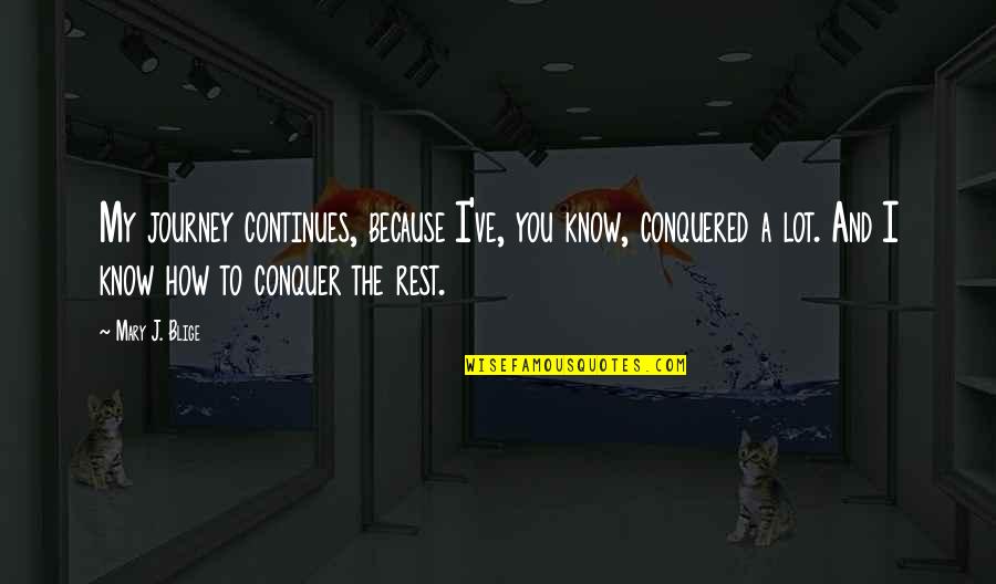 I Conquered Quotes By Mary J. Blige: My journey continues, because I've, you know, conquered I Conquered Quotes By Mary J. Blige: My journey continues, because I've, you know, conquered