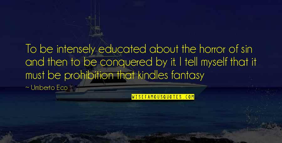 I Conquered Quotes By Umberto Eco: To be intensely educated about the horror of I Conquered Quotes By Umberto Eco: To be intensely educated about the horror of