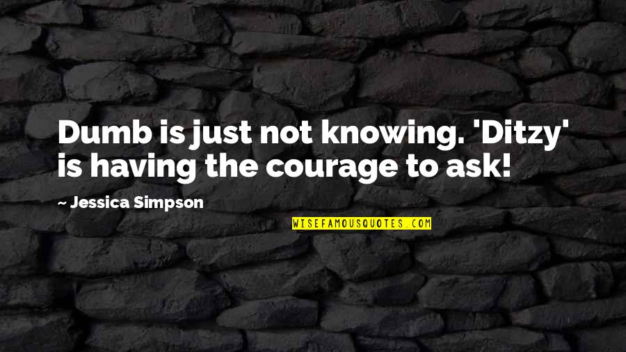 I Consider You My Sister Quotes By Jessica Simpson: Dumb is just not knowing. 'Ditzy' is having