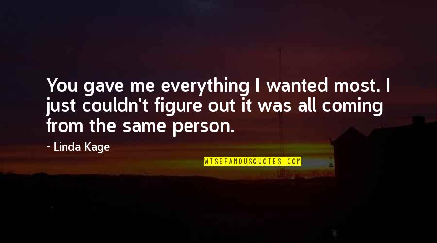 I Consider You My Sister Quotes By Linda Kage: You gave me everything I wanted most. I I Consider You My Sister Quotes By Linda Kage: You gave me everything I wanted most. I