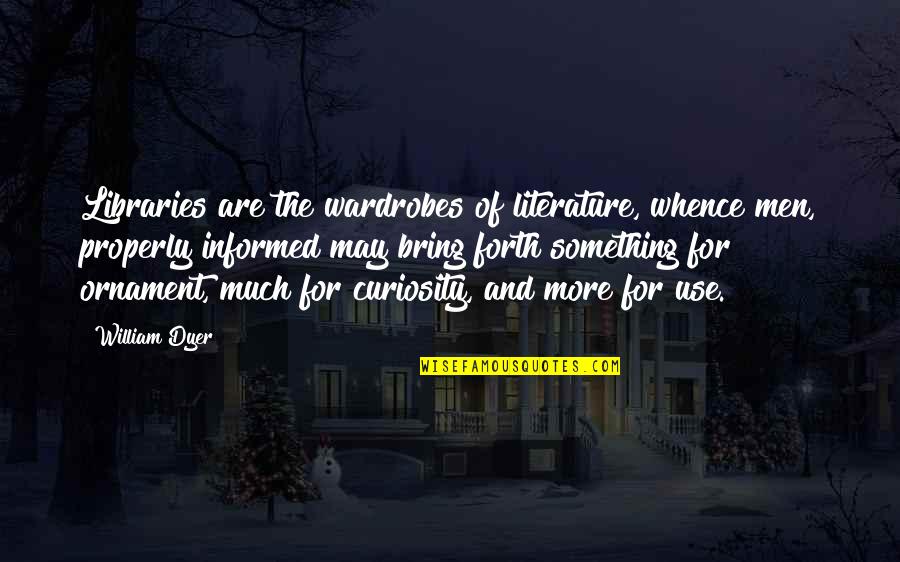 I Consider You My Sister Quotes By William Dyer: Libraries are the wardrobes of literature, whence men, I Consider You My Sister Quotes By William Dyer: Libraries are the wardrobes of literature, whence men,